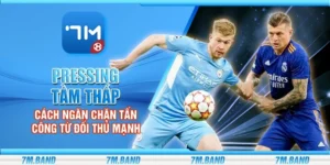 Pressing tầm thấp - Cách ngăn chặn tấn công từ đối thủ mạnh