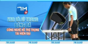 VAR là gì trong bóng đá - Công nghệ hỗ trợ trọng tài hiện đại