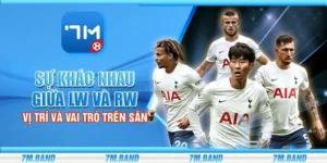 Sự khác nhau giữa LW và RW - Vị trí và vai trò trên sân