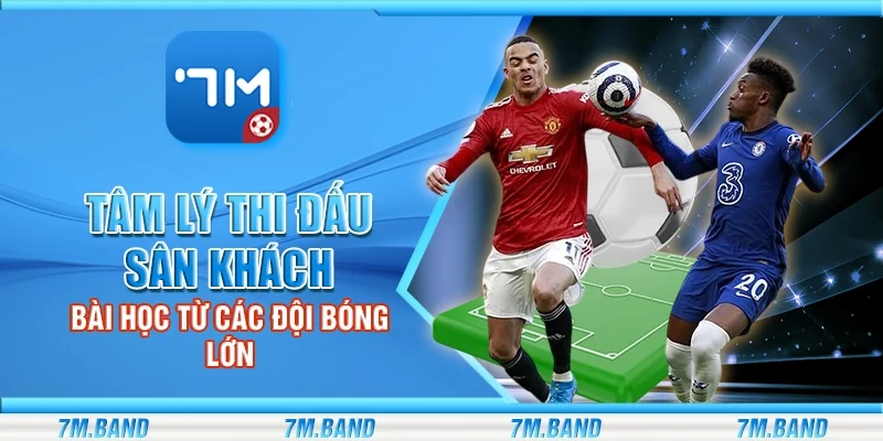 Tâm lý thi đấu sân khách – Bài học từ các đội bóng lớn