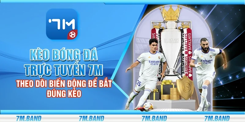 Kèo bóng đá trực tuyến 7m – Theo dõi biến động để bắt đúng kèo