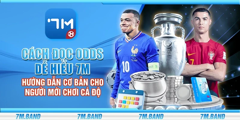 Cách đọc odds dễ hiểu 7m – Hướng dẫn cơ bản cho người mới chơi cá độ