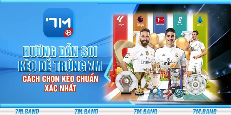 Hướng dẫn soi kèo dễ trúng 7m – Cách chọn kèo chuẩn xác nhất