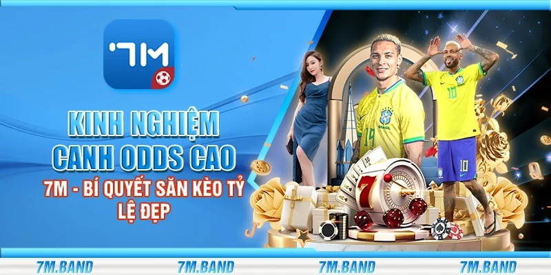 Kinh nghiệm canh odds cao 7m – Bí quyết săn kèo tỷ lệ đẹp