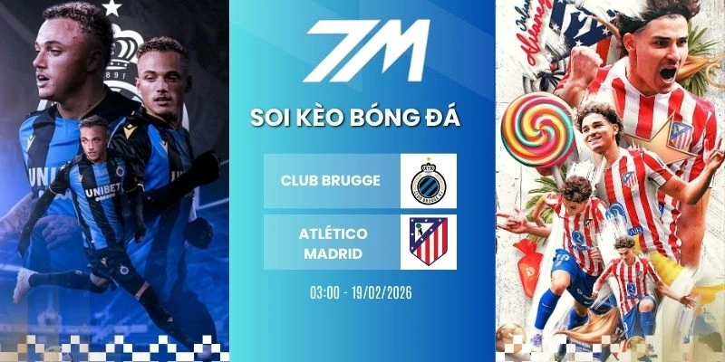 Kèo Bóng Đá Club Brugge Vs Atlético Madrid Hôm Nay Ngày 19/02/2026 – Cup C1