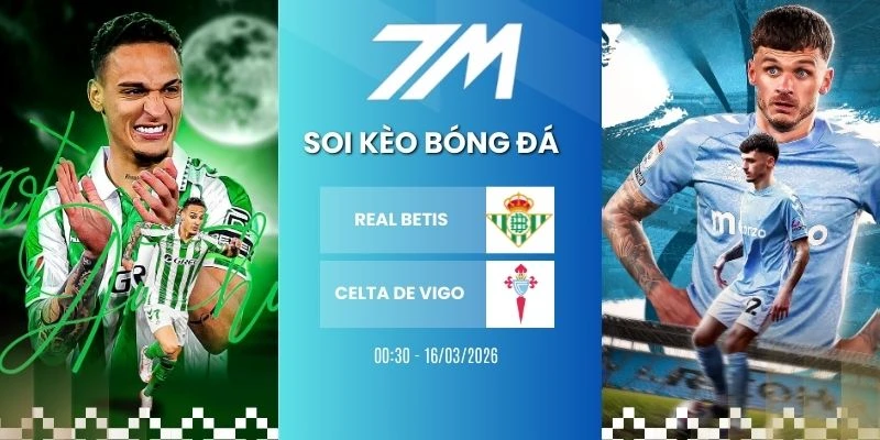 Kèo Nhà Cái Real Betis Vs Celta De Vigo Hôm Nay Ngày 16/03/2026 – La Liga