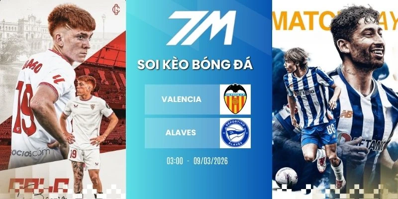 Kèo Nhà Cái Valencia Vs Alavés Hôm Nay Ngày 09/03/2026 – La Liga