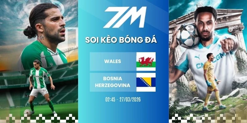 Tỷ lệ kèo Wales vs Bosnia-Herzegovina hôm nay ngày 27/03/2026 - Vòng loại WC